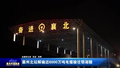 襄州北站解编近6000万吨电煤输往鄂湘赣
