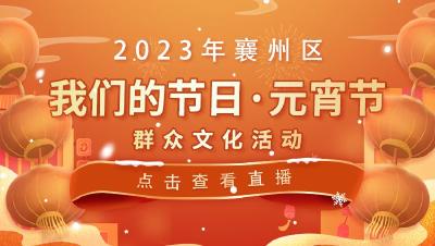 直播回放 | 2023年襄州区“我们的节日·元宵节”群众文化活动