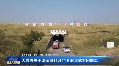 大岗坡总干渠涵洞11月11日起正式封闭施工