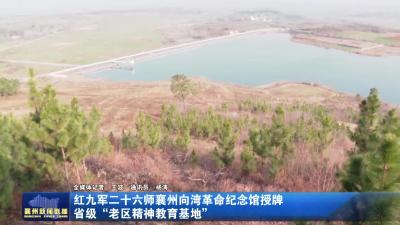 红九军二十六师襄州向湾革命纪念馆授牌省级“老区精神教育基地”