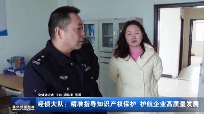经侦大队:精准指导知识产权保护 护航企业高质量发展