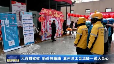 元宵甜蜜蜜 奶茶热腾腾 襄州总工会温暖一线人员心