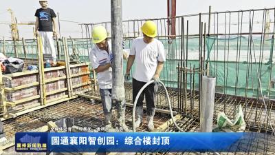 圆通襄阳智创园：综合楼封顶