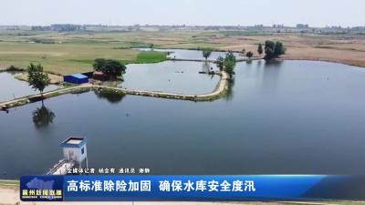 高标准除险加固  确保水库安全度汛