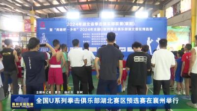全国U系列拳击俱乐部湖北赛区预选赛在襄州举行