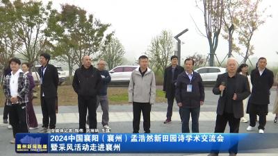2024中国襄阳（襄州）孟浩然新田园诗学术交流会暨采风活动走进襄州