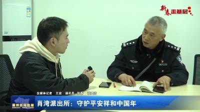 【新春走基层】肖湾派出所：守护平安祥和中国年