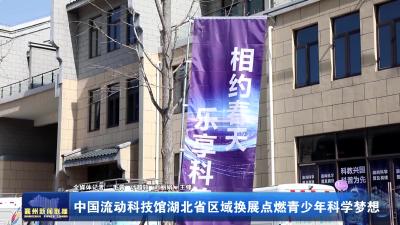 中国流动科技馆湖北省区域换展点燃青少年科学梦想