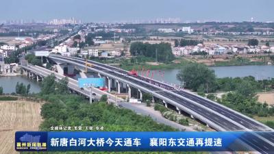 新唐白河大桥今天通车  襄阳东交通再提速