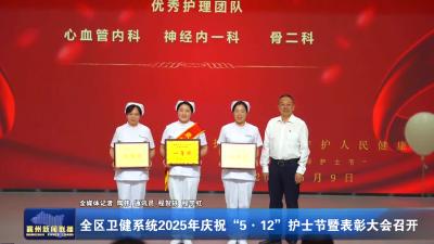 全区卫健系统2025年庆祝“5·12”护士节暨表彰大会召开