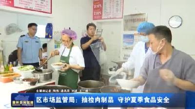 区市场监管局：抽检肉制品 守护夏季食品安全