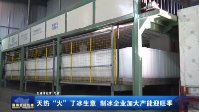 天热“火”了冰生意 制冰企业加大产能迎旺季