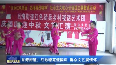 肖湾街道：红歌嘹亮迎国庆  群众文艺展情怀
