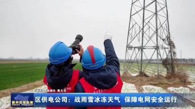 区供电公司：战雨雪冰冻天气 保障电网安全运行