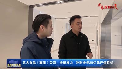 正大食品(襄阳)公司：全链发力冲刺全年25亿元产值目标