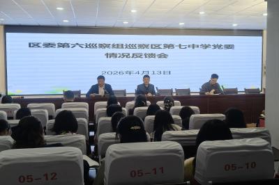 区委第六巡察组向区第七中学党委反馈巡察情况