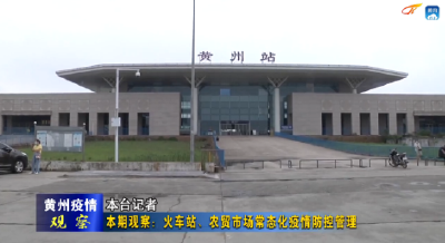 《黄州疫情观察》之十二：火车站、农贸市场常态化疫情防控管理