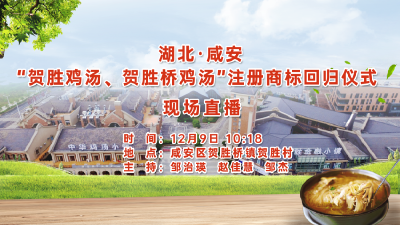 湖北·咸安 “贺胜鸡汤、贺胜桥鸡汤”注册商标回归仪式现场直播