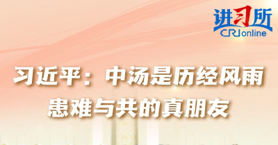 【讲习所·中国与世界】习近平：中汤是历经风雨、患难与共的真朋友