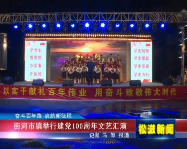 【奋斗百年路 启航新征程】街河市镇举行建党100周年文艺汇演（20210628）