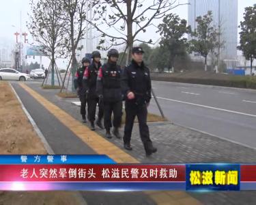 【警方警事】老人突然晕倒街头 松滋民警及时救助（20220111）