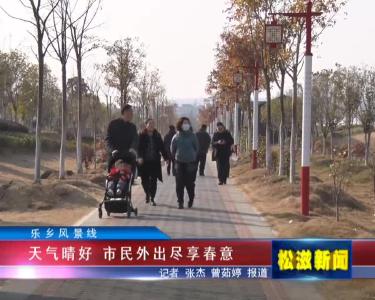 【乐乡风景线】天气晴好  市民外出尽享春意（20220301）