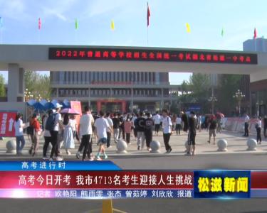 【高考进行时】高考今日开考  我市4713名考生迎接人生挑战（20220607）