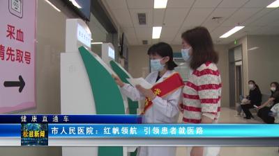 【健康直通车】市人民医院：红帆领航  引领患者就医路（20230609）