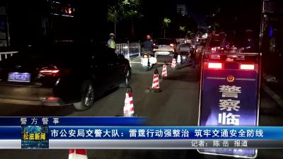 【警方警事】市公安局交警大队：雷霆行动强整治  筑牢交通安全防线（20230810）