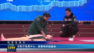 【健康直通车】市医疗急救中心：急救知识赶庙会（20240123）