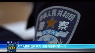 【警方热线】男子为圈钱虚构事实 造谣传谣被行拘十日（20240202）