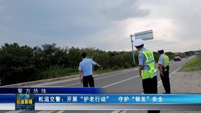 【警方热线】松滋交警：开展“护老行动”  守护“银发”安全（20240806）