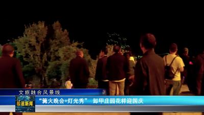 【文旅融合风景线】“篝火晚会+灯光秀”   卸甲庄园花样迎国庆（20241008）