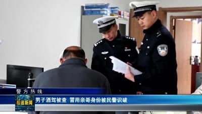 【警方热线】男子酒驾被查 冒用亲哥身份被民警识破（20241129）