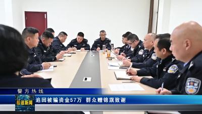 【警方热线】追回被骗资金57万 群众赠锦旗致谢（20241104）