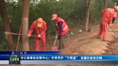【部门动态】市公路事业发展中心：冬季养护“不降温”  查漏补缺保安畅（20241210）