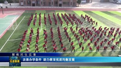 【聚焦民生实事】改善办学条件 助力教育优质均衡发展（20241210）