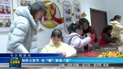 【乐乡暖新闻】别样元宵节  有“暖”更有“爱”（20250213）