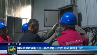 【电力之窗】国网松滋市供电公司： 春节保电不打烊 助企冲刺开门红（20250205）
