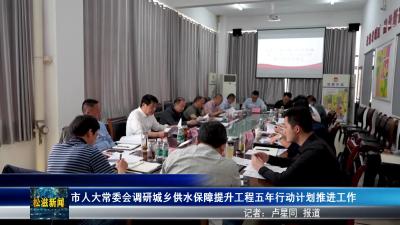 市人大常委会调研城乡供水保障提升工程五年行动计划推进工作（20250410）