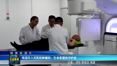 【健康直通车】松滋市人民医院肿瘤科：生命希望的守护者（20250428）