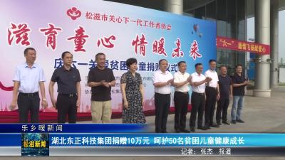 【乐乡暖新闻】湖北东正科技集团捐赠10万元  呵护50名贫困儿童健康成长（20250526）