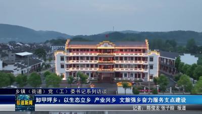 【乡镇（街道）党（工）委书记系列访谈】卸甲坪乡：以生态立乡 产业兴乡 文旅强乡奋力服务支点建设（20250515）