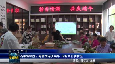 【我们的节日】石板坡社区：粽香情深庆端午 传统文化润社区（20250530）