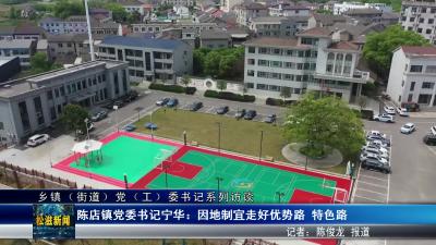 【乡镇（街道）党（工）委书记系列访谈】陈店镇党委书记宁华：因地制宜走好优势路  特色路（20250512）