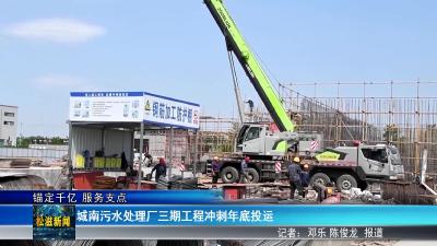 【锚定千亿 服务支点】城南污水处理厂三期工程冲刺年底投运（20250523）