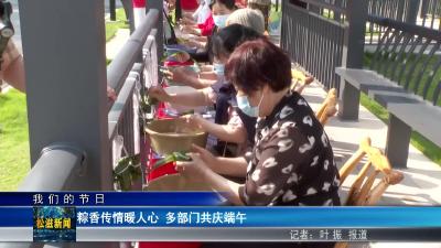 【我们的节日】粽香传情暖人心  多部门共庆端午（20250530）