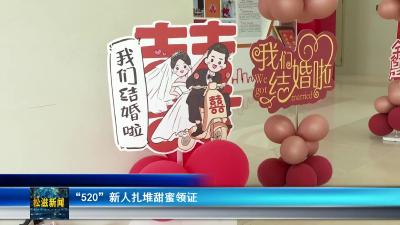 “520”新人扎堆甜蜜领证（20250521）