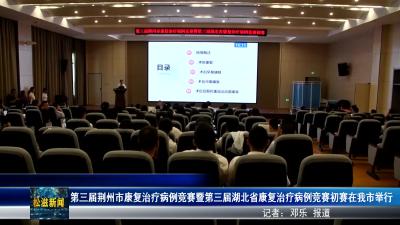第三届荆州市康复治疗病例竞赛暨第三届湖北省康复治疗病例竞赛初赛在我市举行（20250520）