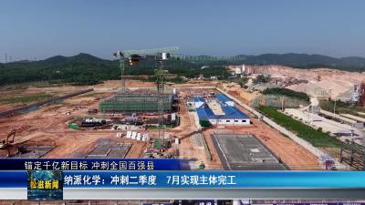 【锚定千亿新目标 冲刺全国百强县】纳派化学：冲刺二季度  7月实现主体完工（20250611）